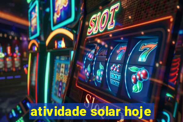 atividade solar hoje